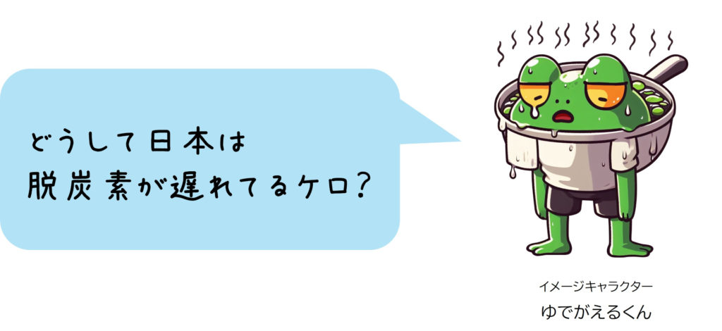 ゆでがえる「どうして日本は 脱炭素が遅れてるケロ？」