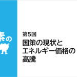 【脱炭素の論点】第5回 国策の現状とエネルギー価格の高騰