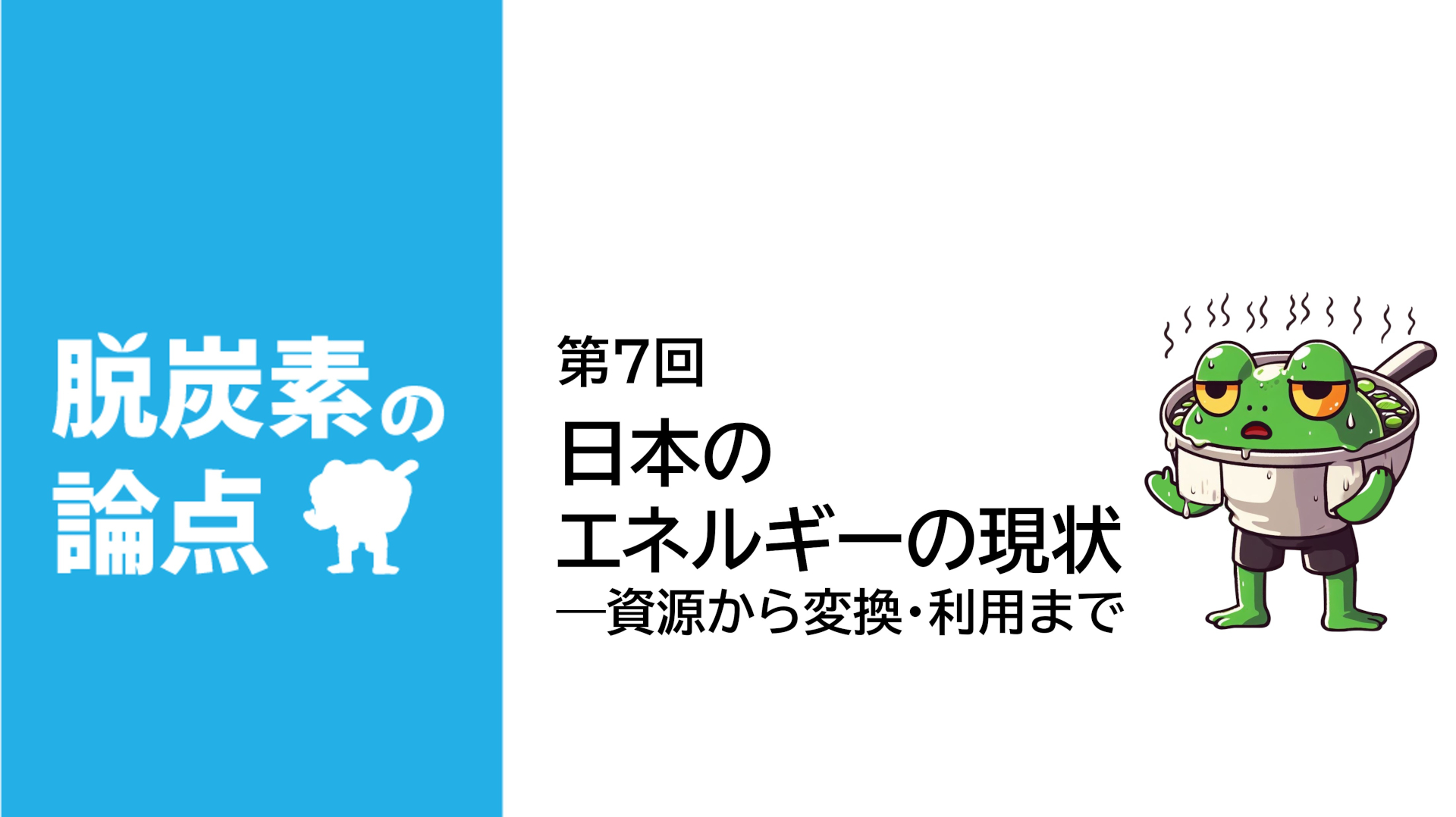 脱炭素の論点第７回「日本のエネルギーの現状 資源から変換・利用まで」