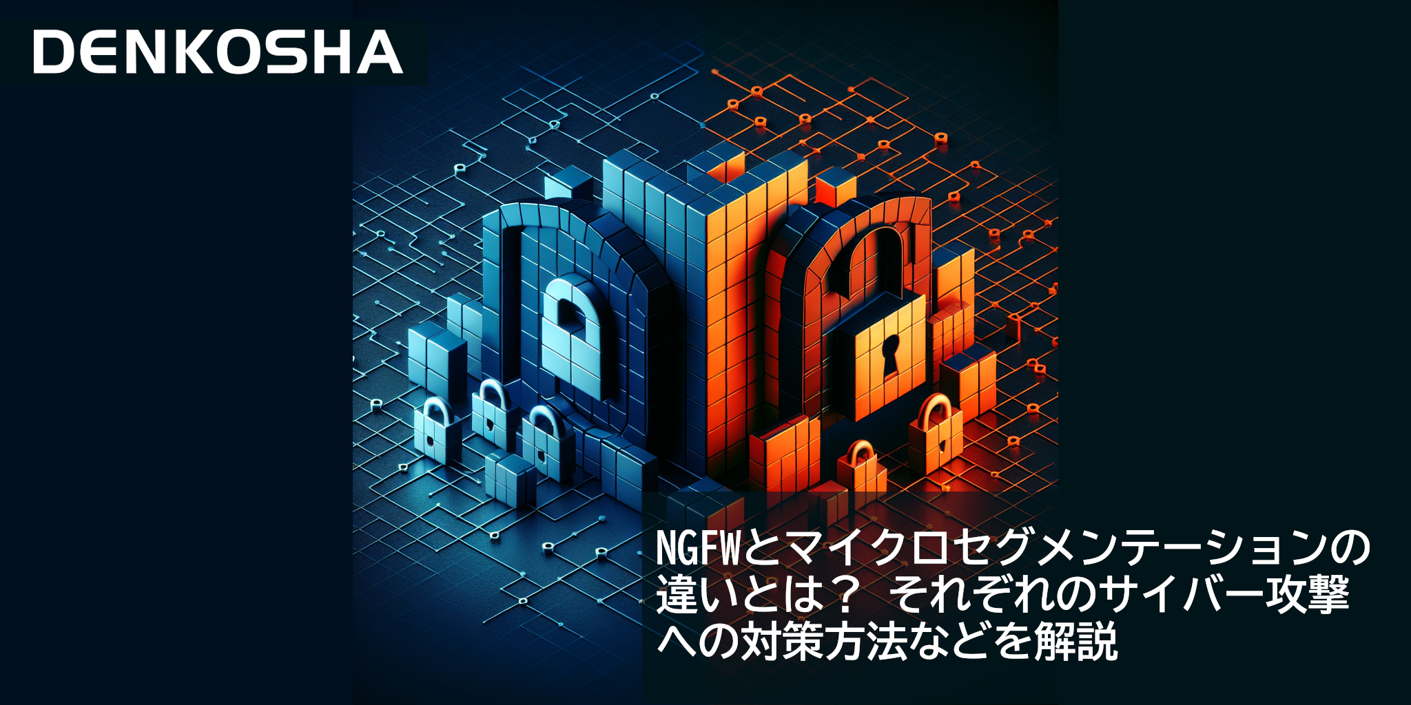 NGFWとマイクロセグメンテーションの違いとは？　それぞれのサイバー攻撃への対策方法などを解説