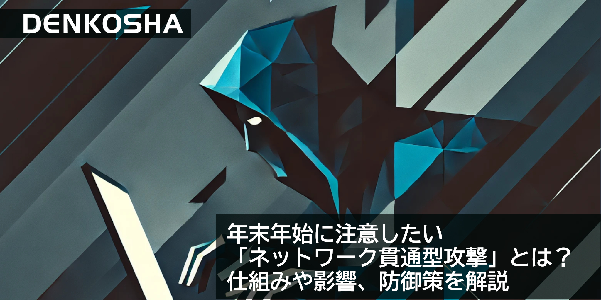 年末年始に注意したい「ネットワーク貫通型攻撃」とは？仕組みや影響、防御策を解説年末年始に注意したい「ネットワーク貫通型攻撃」とは？仕組みや影響、防御策を解説