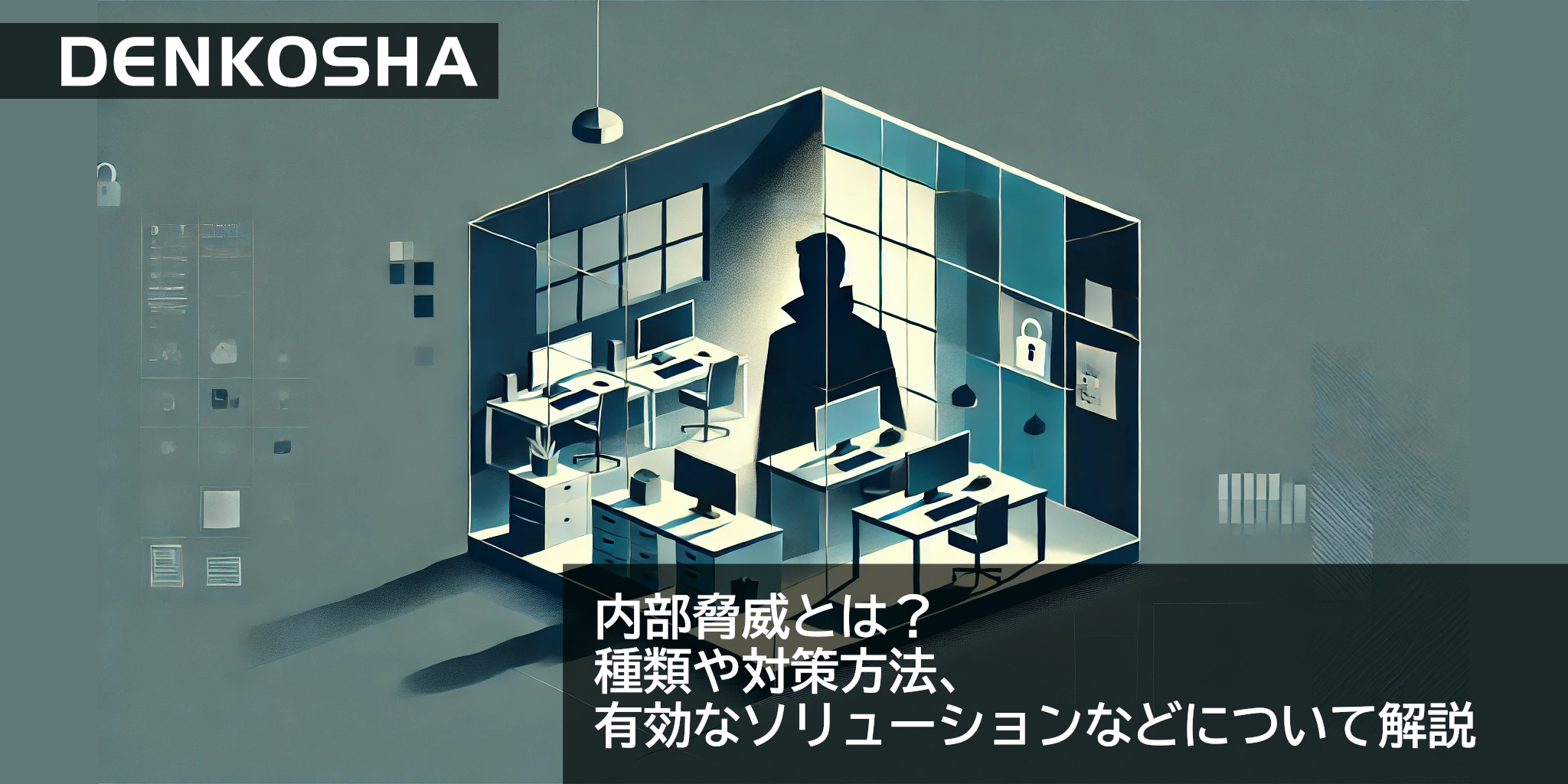 内部脅威とは？種類や対策方法、有効なソリューションなどについて解説