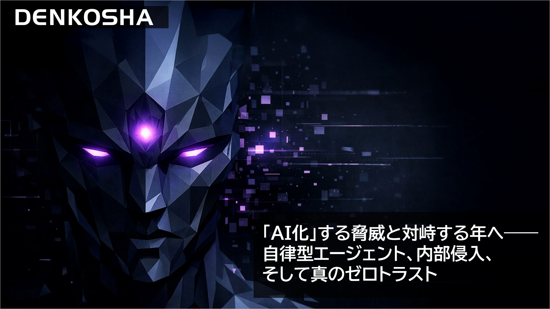 「AI化」する脅威と対峙する年へ――自律型エージェント、内部侵入、そして真のゼロトラスト