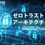 現代のサイバーセキュリティに必須の「ゼロトラストアーキテクチャ」とは？【ColorTokensブログ 日本語翻訳】