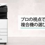プロの視点でお伝えする複合機の選び方